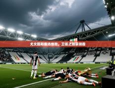 尤文图斯客场惨败，卫冕之路蒙阴霾